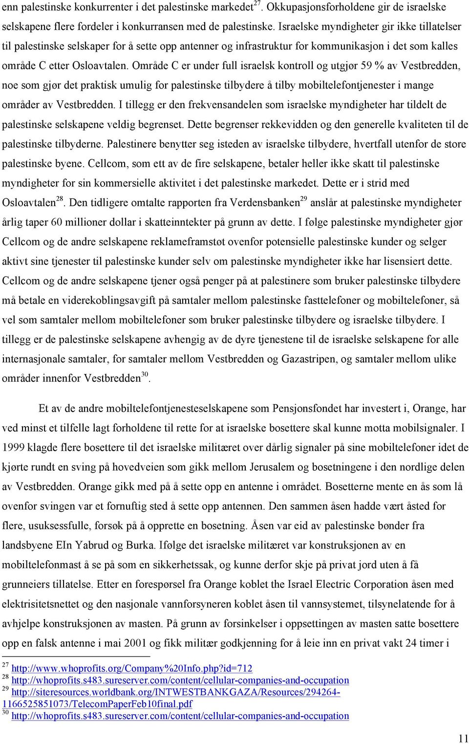 Område C er under full israelsk kontroll og utgjør 59 % av Vestbredden, noe som gjør det praktisk umulig for palestinske tilbydere å tilby mobiltelefontjenester i mange områder av Vestbredden.