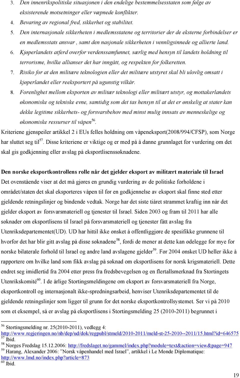 Kjøperlandets atferd overfor verdenssamfunnet, særlig med hensyn til landets holdning til terrorisme, hvilke allianser det har inngått, og respekten for folkeretten. 7.