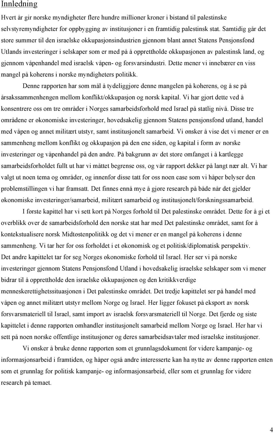 palestinsk land, og gjennom våpenhandel med israelsk våpen- og forsvarsindustri. Dette mener vi innebærer en viss mangel på koherens i norske myndigheters politikk.