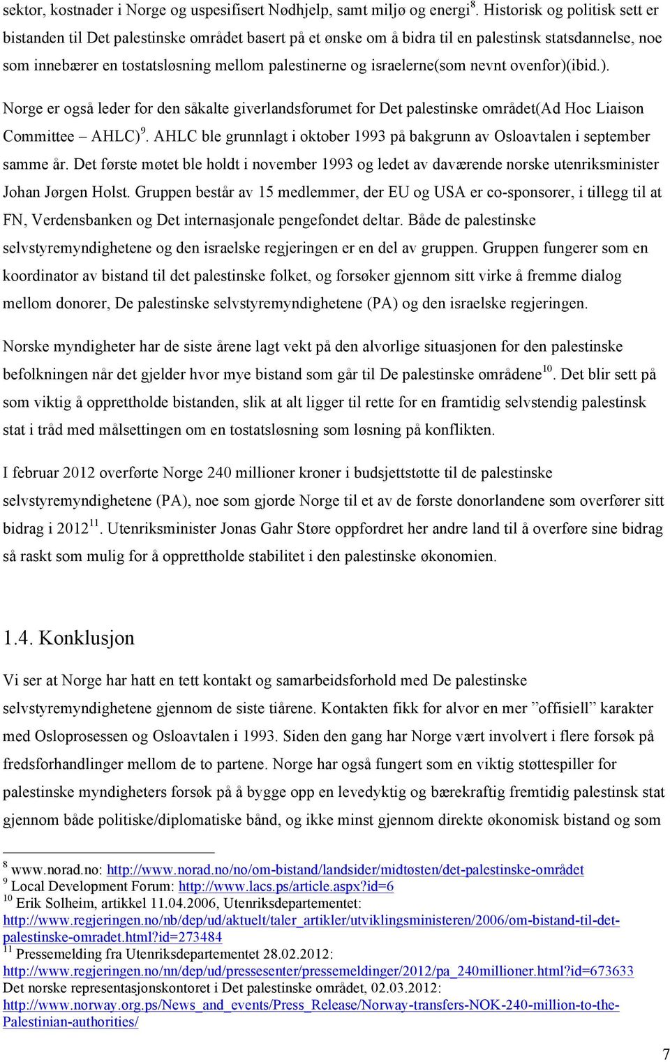 israelerne(som nevnt ovenfor)(ibid.). Norge er også leder for den såkalte giverlandsforumet for Det palestinske området(ad Hoc Liaison Committee AHLC) 9.