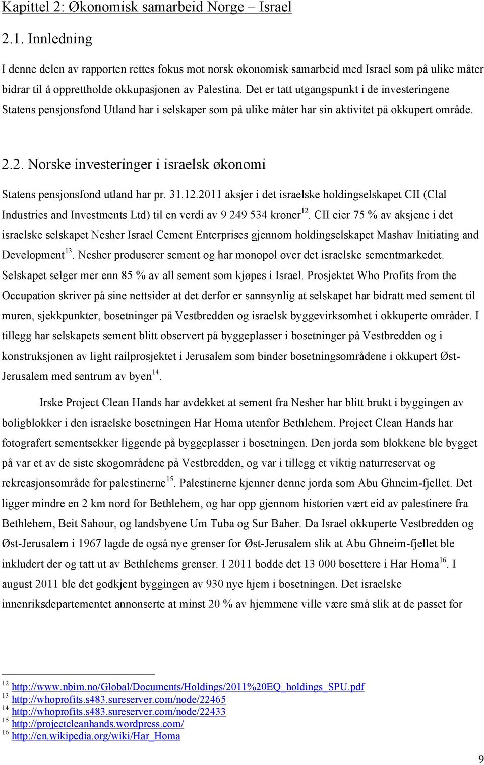 Det er tatt utgangspunkt i de investeringene Statens pensjonsfond Utland har i selskaper som på ulike måter har sin aktivitet på okkupert område. 2.