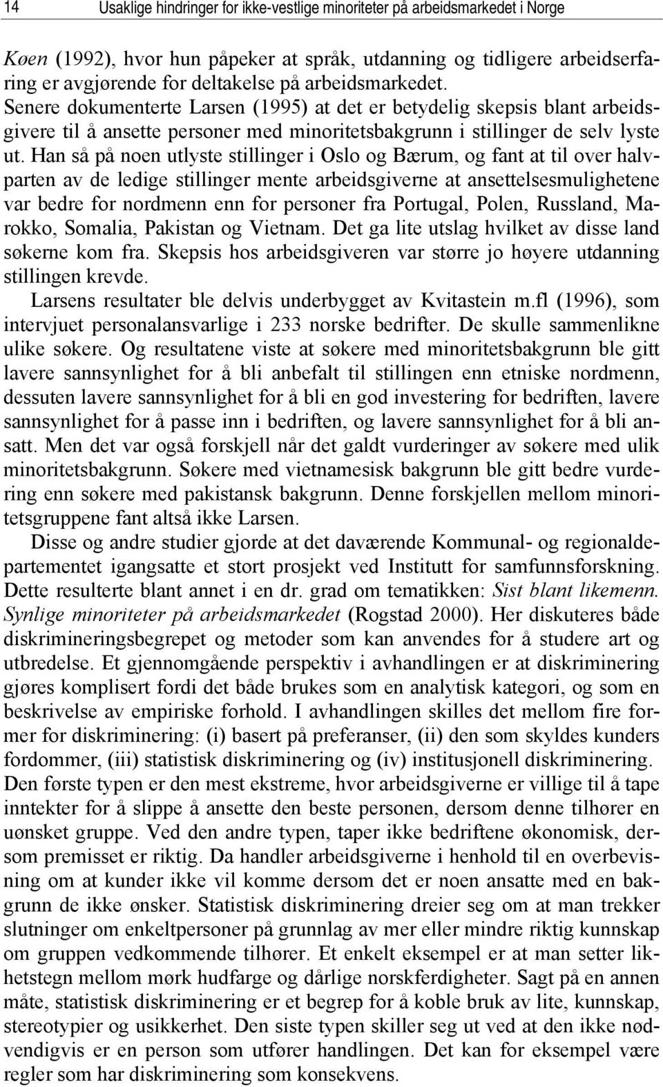 Han så på noen utlyste stillinger i Oslo og Bærum, og fant at til over halvparten av de ledige stillinger mente arbeidsgiverne at ansettelsesmulighetene var bedre for nordmenn enn for personer fra