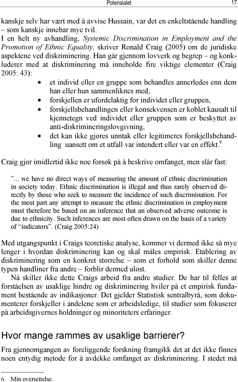 Han går gjennom lovverk og begrep og konkluderer med at diskriminering må inneholde fire viktige elementer (Craig 2005: 43): et individ eller en gruppe som behandles annerledes enn dem han eller hun