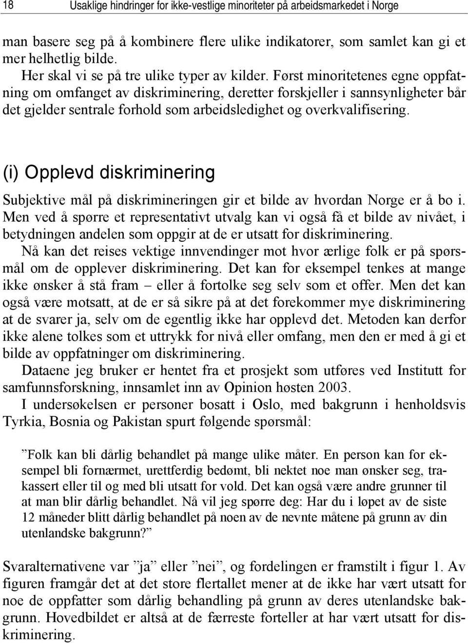 Først minoritetenes egne oppfatning om omfanget av diskriminering, deretter forskjeller i sannsynligheter bår det gjelder sentrale forhold som arbeidsledighet og overkvalifisering.