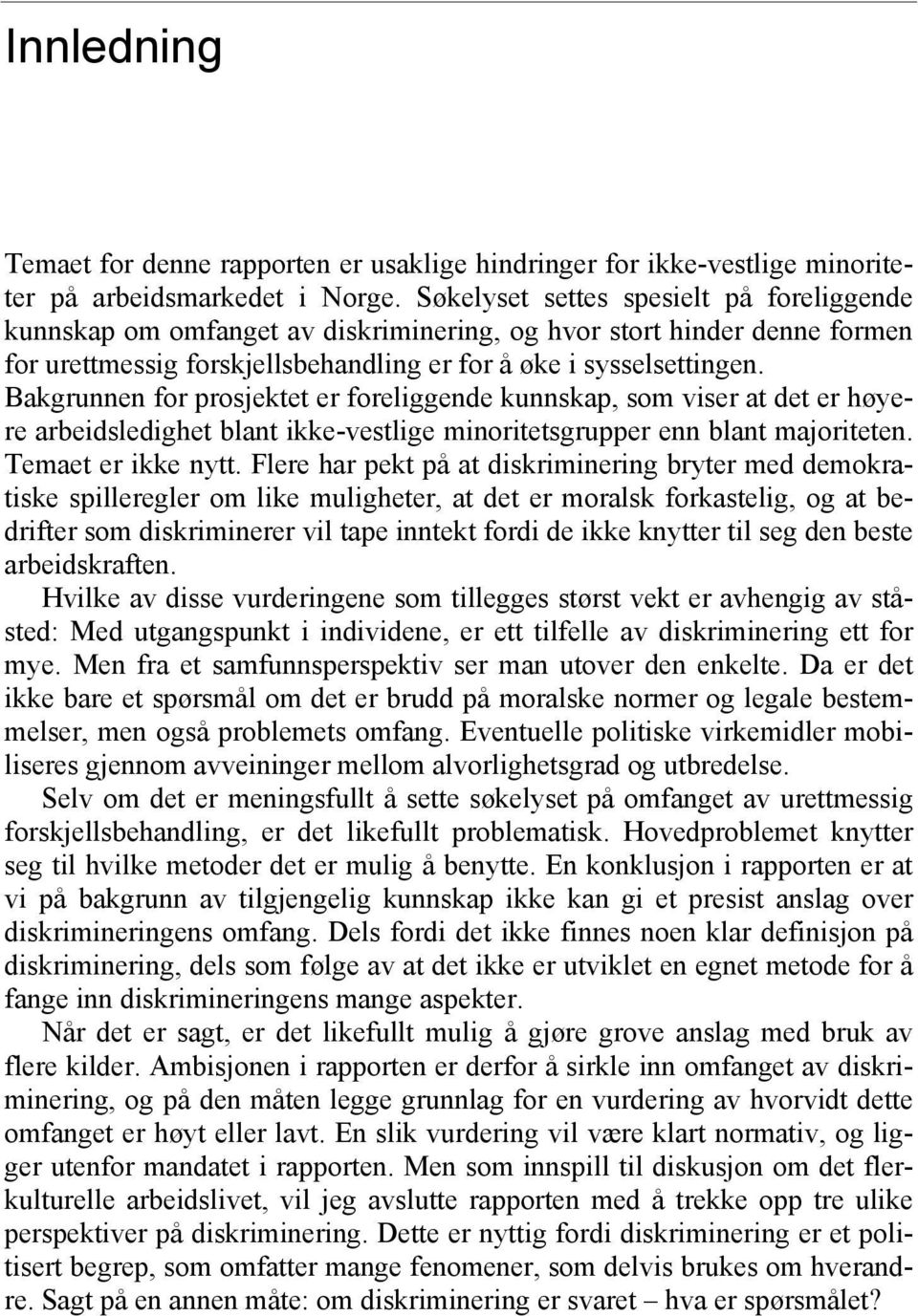 Bakgrunnen for prosjektet er foreliggende kunnskap, som viser at det er høyere arbeidsledighet blant ikke-vestlige minoritetsgrupper enn blant majoriteten. Temaet er ikke nytt.