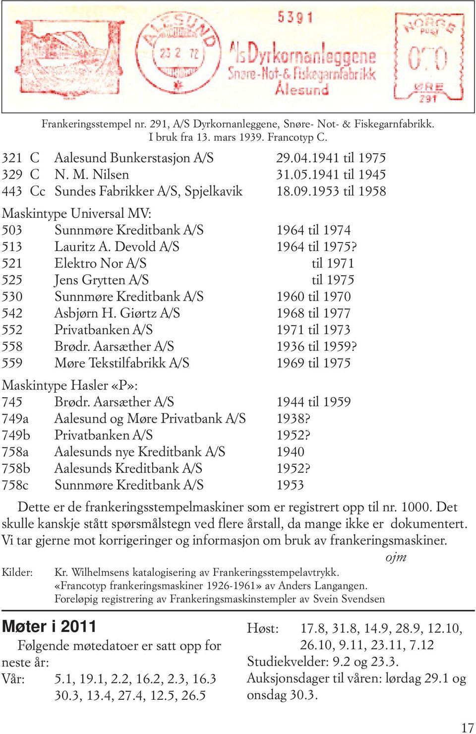 521 Elektro Nor A/S til 1971 525 Jens Grytten A/S til 1975 530 Sunnmøre Kreditbank A/S 1960 til 1970 542 Asbjørn H. Giørtz A/S 1968 til 1977 552 Privatbanken A/S 1971 til 1973 558 Brødr.