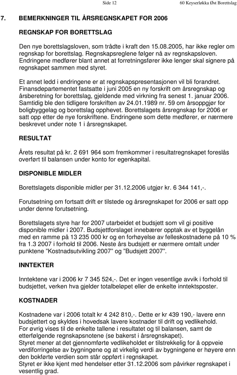 Endringene medfører blant annet at forretningsfører ikke lenger skal signere på regnskapet sammen med styret. Et annet ledd i endringene er at regnskapspresentasjonen vil bli forandret.