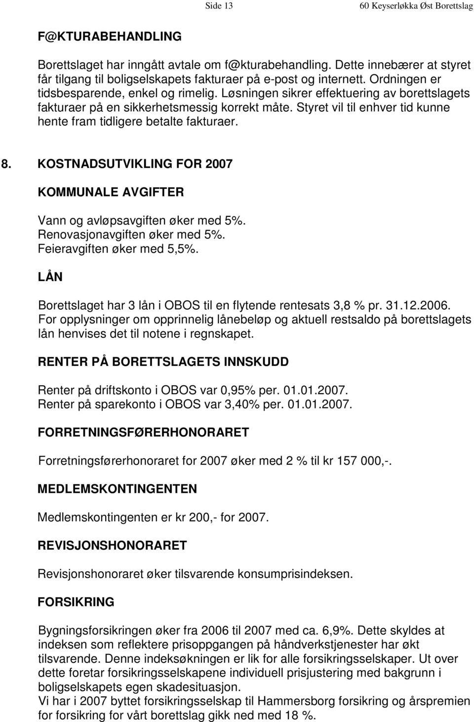 Løsningen sikrer effektuering av borettslagets fakturaer på en sikkerhetsmessig korrekt måte. Styret vil til enhver tid kunne hente fram tidligere betalte fakturaer. 8.