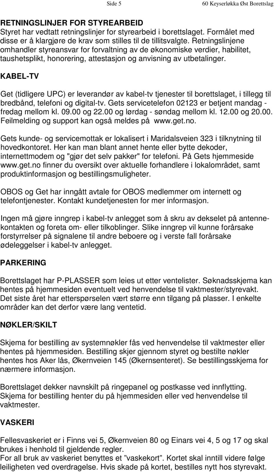 Retningslinjene omhandler styreansvar for forvaltning av de økonomiske verdier, habilitet, taushetsplikt, honorering, attestasjon og anvisning av utbetalinger.