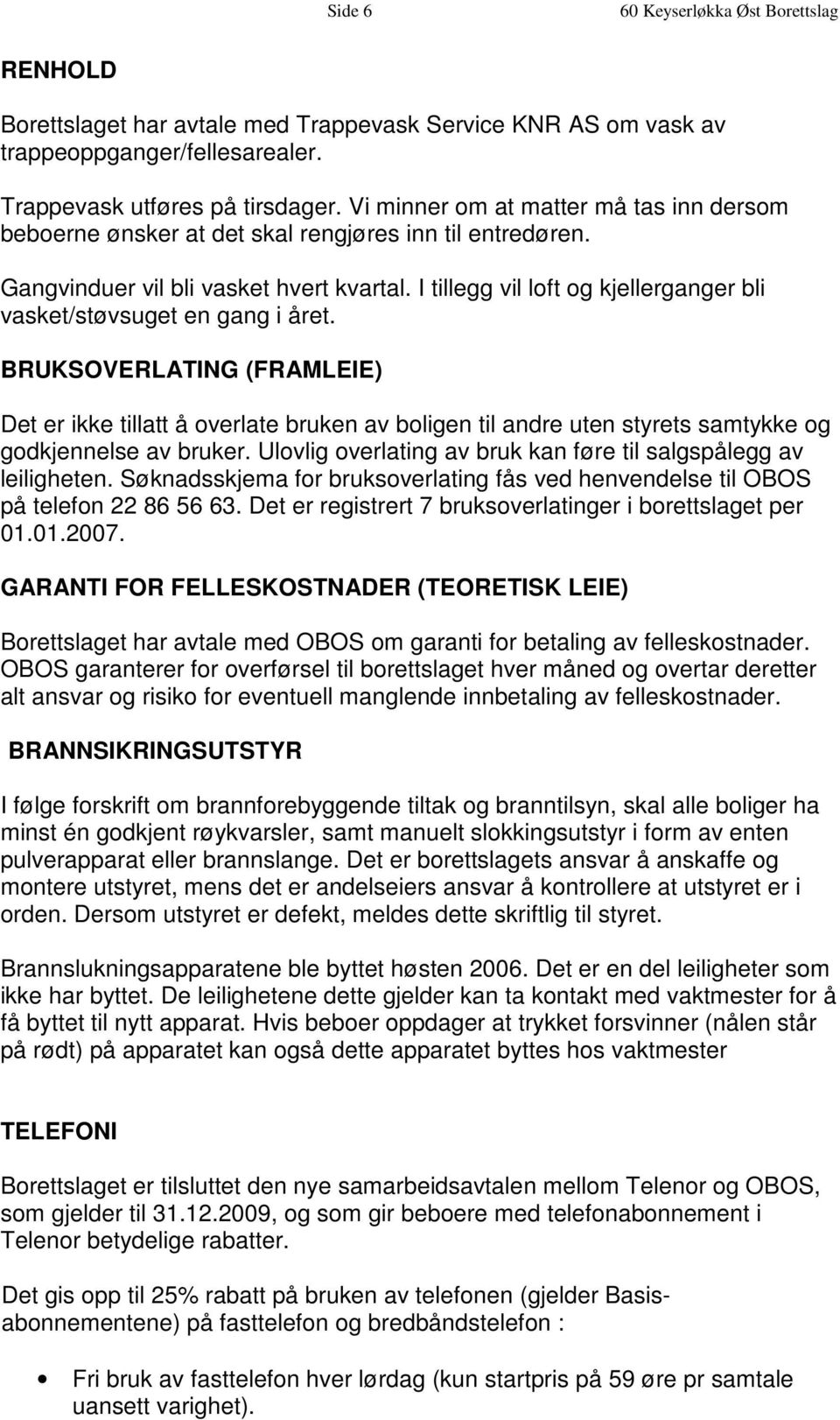 I tillegg vil loft og kjellerganger bli vasket/støvsuget en gang i året.