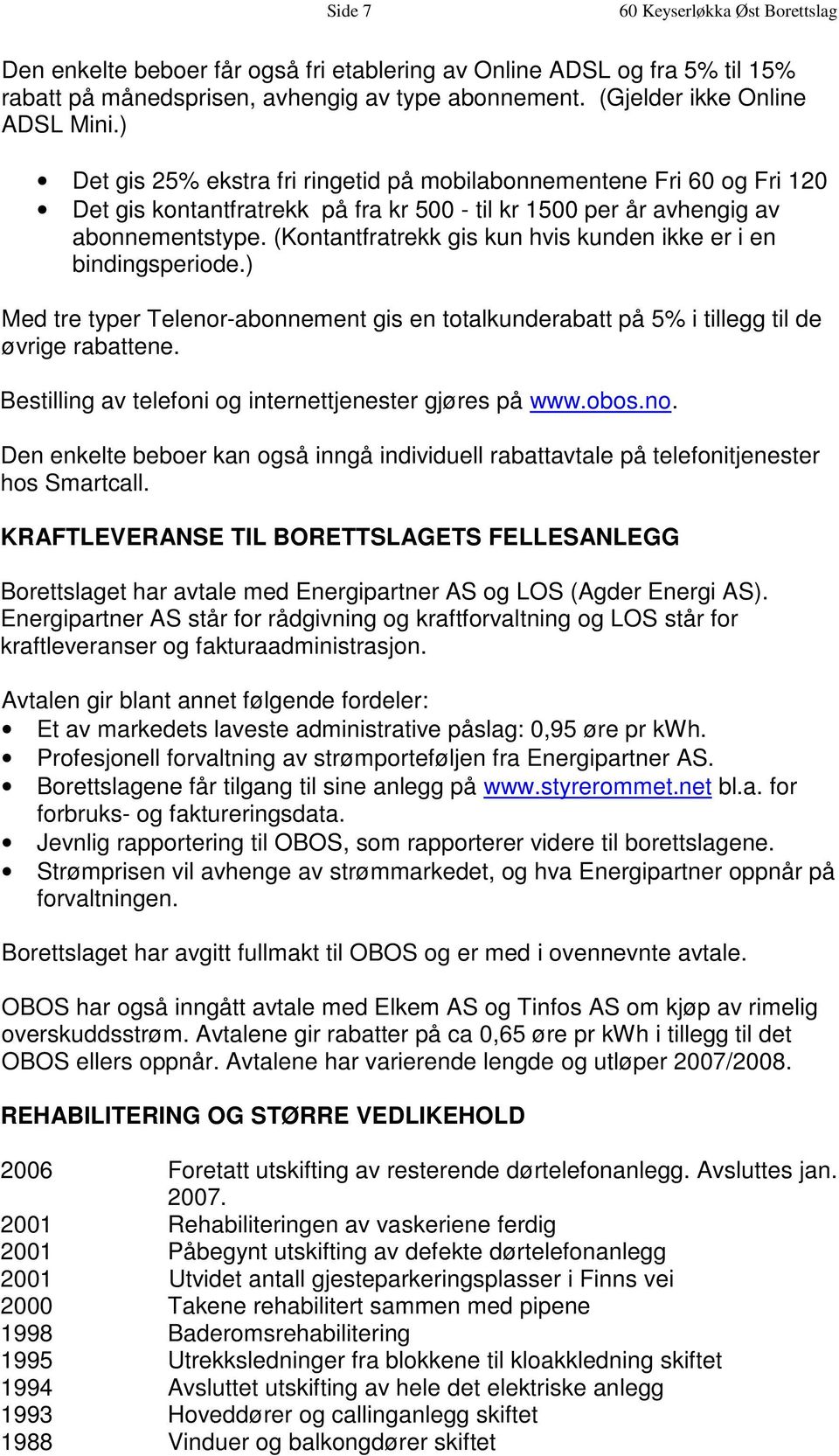 (Kontantfratrekk gis kun hvis kunden ikke er i en bindingsperiode.) Med tre typer Telenor-abonnement gis en totalkunderabatt på 5% i tillegg til de øvrige rabattene.