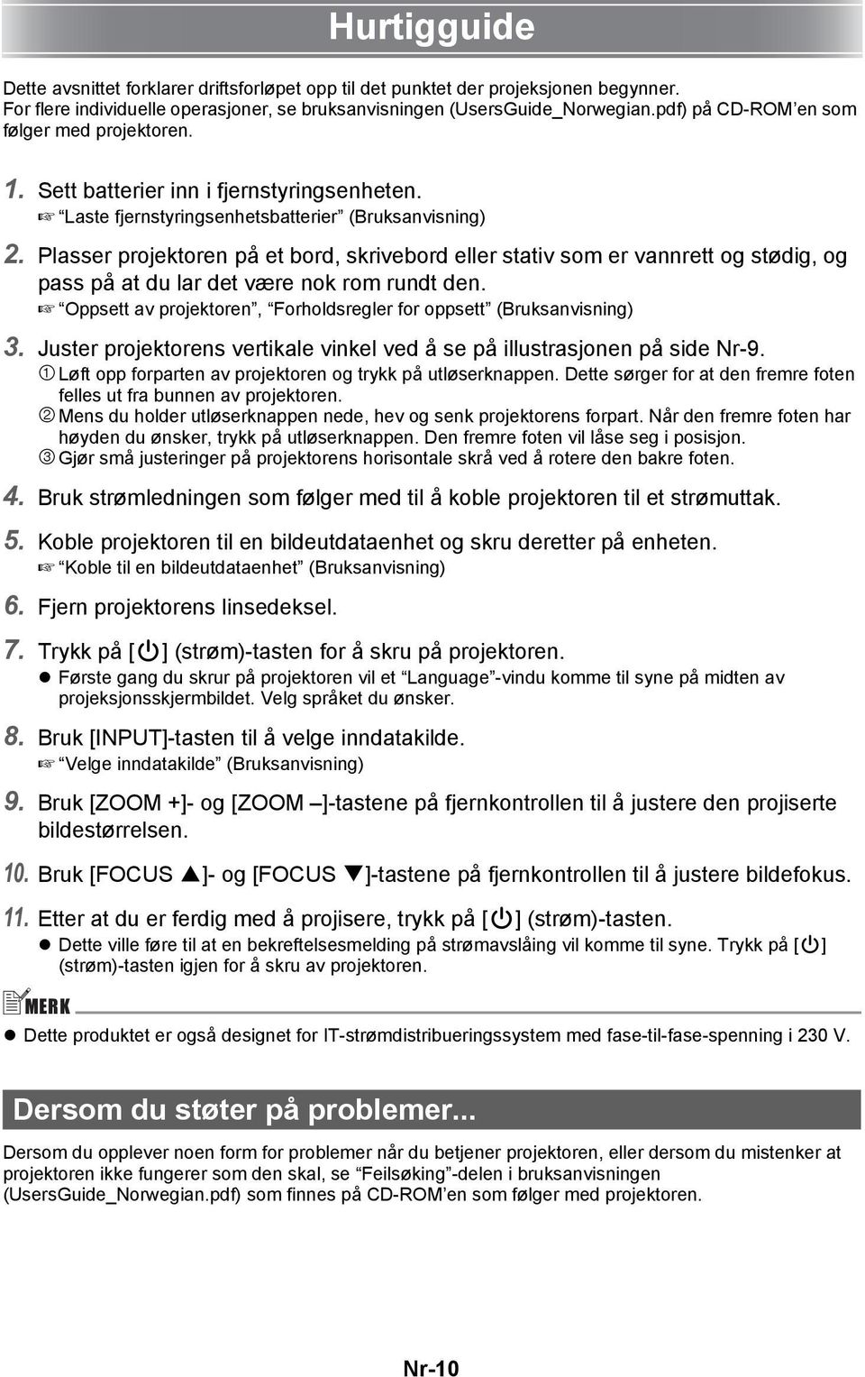 Plasser projektoren på et bord, skrivebord eller stativ som er vannrett og stødig, og pass på at du lar det være nok rom rundt den.