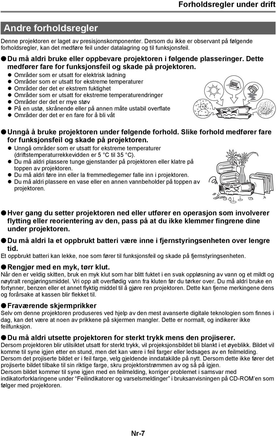 Dette medfører fare for funksjonsfeil og skade på projektoren.