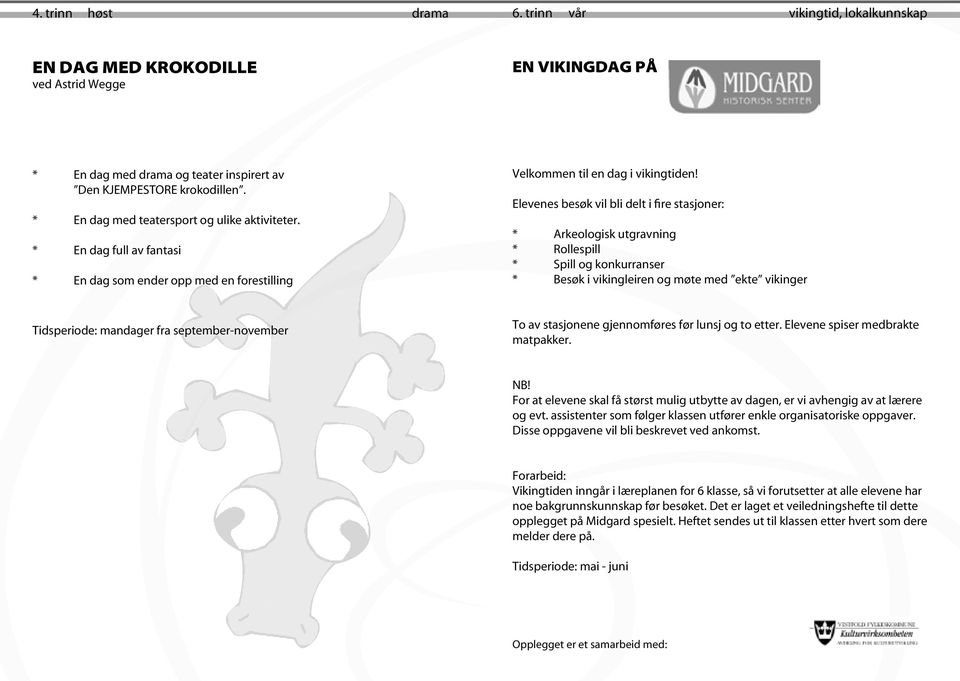 Elevenes besøk vil bli delt i fire stasjoner: * Arkeologisk utgravning * Rollespill * Spill og konkurranser * Besøk i vikingleiren og møte med ekte vikinger Tidsperiode: mandager fra