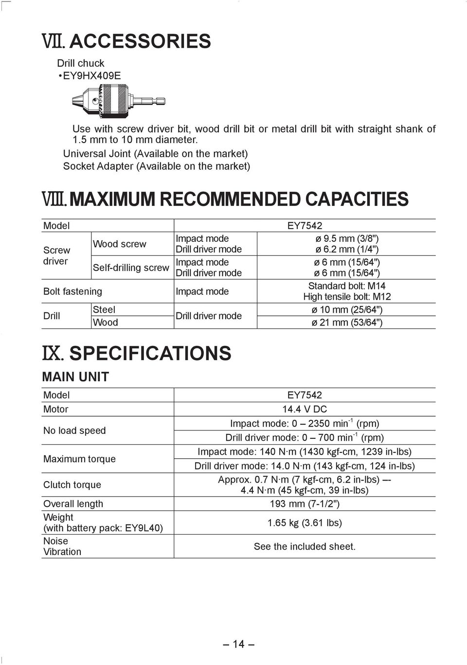 2 mm (1/4") driver Impact mode ø 6 mm (15/64") Self-drilling screw Drill driver mode ø 6 mm (15/64") Standard bolt: M14 Bolt fastening Impact mode High tensile bolt: M12 Steel ø 10 mm (25/64") Drill