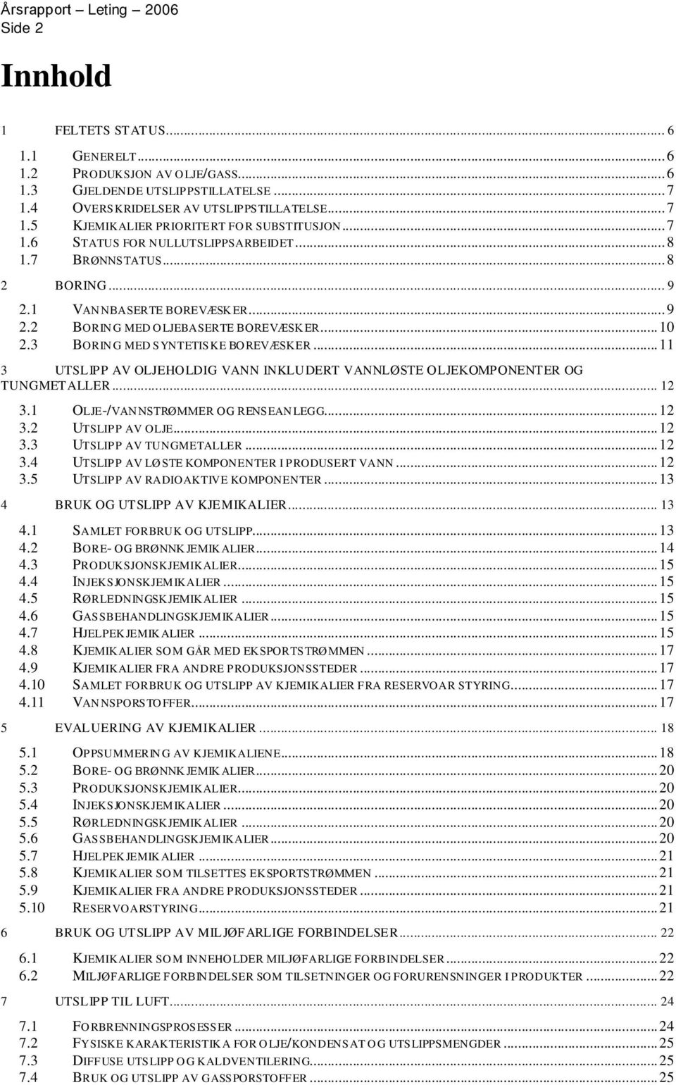 ..11 3 UTSLIPP AV OLJEHOLDIG VANN INKLUDERT VANNLØSTE OLJEKOMPONENTER OG TUNGMETALLER... 12 3.1 OLJE-/VAN NSTRØMMER OG RENSEAN LEGG...12 3.2 UTSLIPP AV OLJE...12 3.3 UTSLIPP AV TUNGMETALLER...12 3.4 UTSLIPP AV LØ STE KOMPONENTER I PRODUSERT VANN.