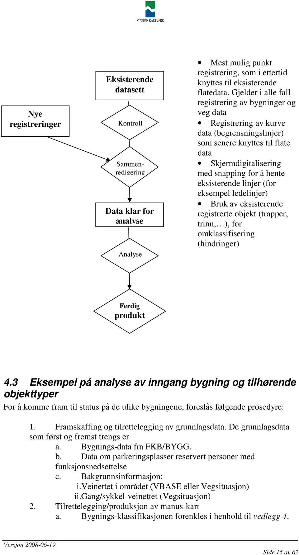 linjer (for eksempel ledelinjer) Bruk av eksisterende registrerte objekt (trapper, trinn, ), for omklassifisering (hindringer) Ferdig produkt 4.