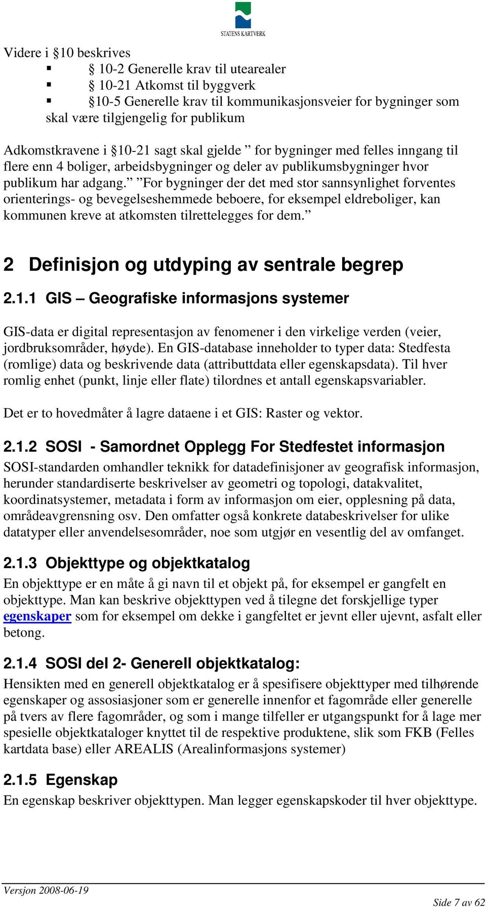 For bygninger der det med stor sannsynlighet forventes orienterings- og bevegelseshemmede beboere, for eksempel eldreboliger, kan kommunen kreve at atkomsten tilrettelegges for dem.