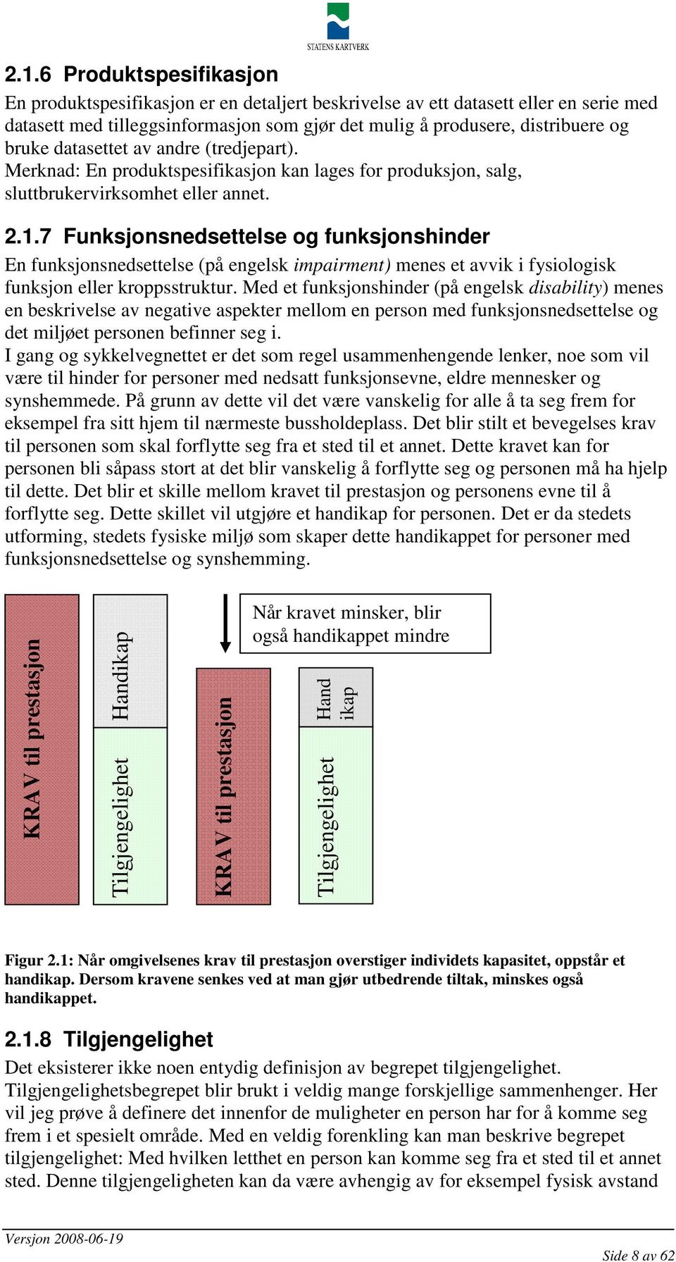 7 Funksjonsnedsettelse og funksjonshinder En funksjonsnedsettelse (på engelsk impairment) menes et avvik i fysiologisk funksjon eller kroppsstruktur.