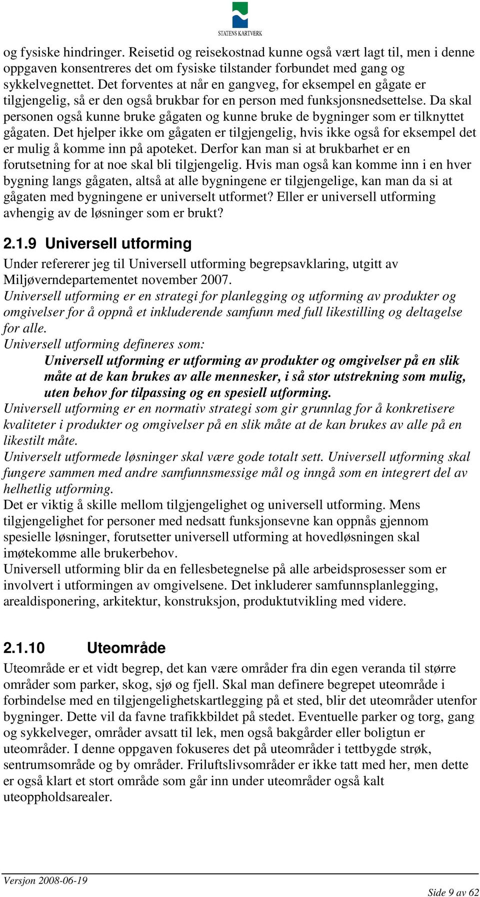 Da skal personen også kunne bruke gågaten og kunne bruke de bygninger som er tilknyttet gågaten.