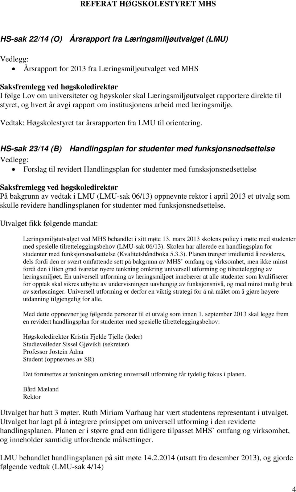 HS-sak 23/14 (B) Handlingsplan for studenter med funksjonsnedsettelse Forslag til revidert Handlingsplan for studenter med funsksjonsnedsettelse På bakgrunn av vedtak i LMU (LMU-sak 06/13) oppnevnte