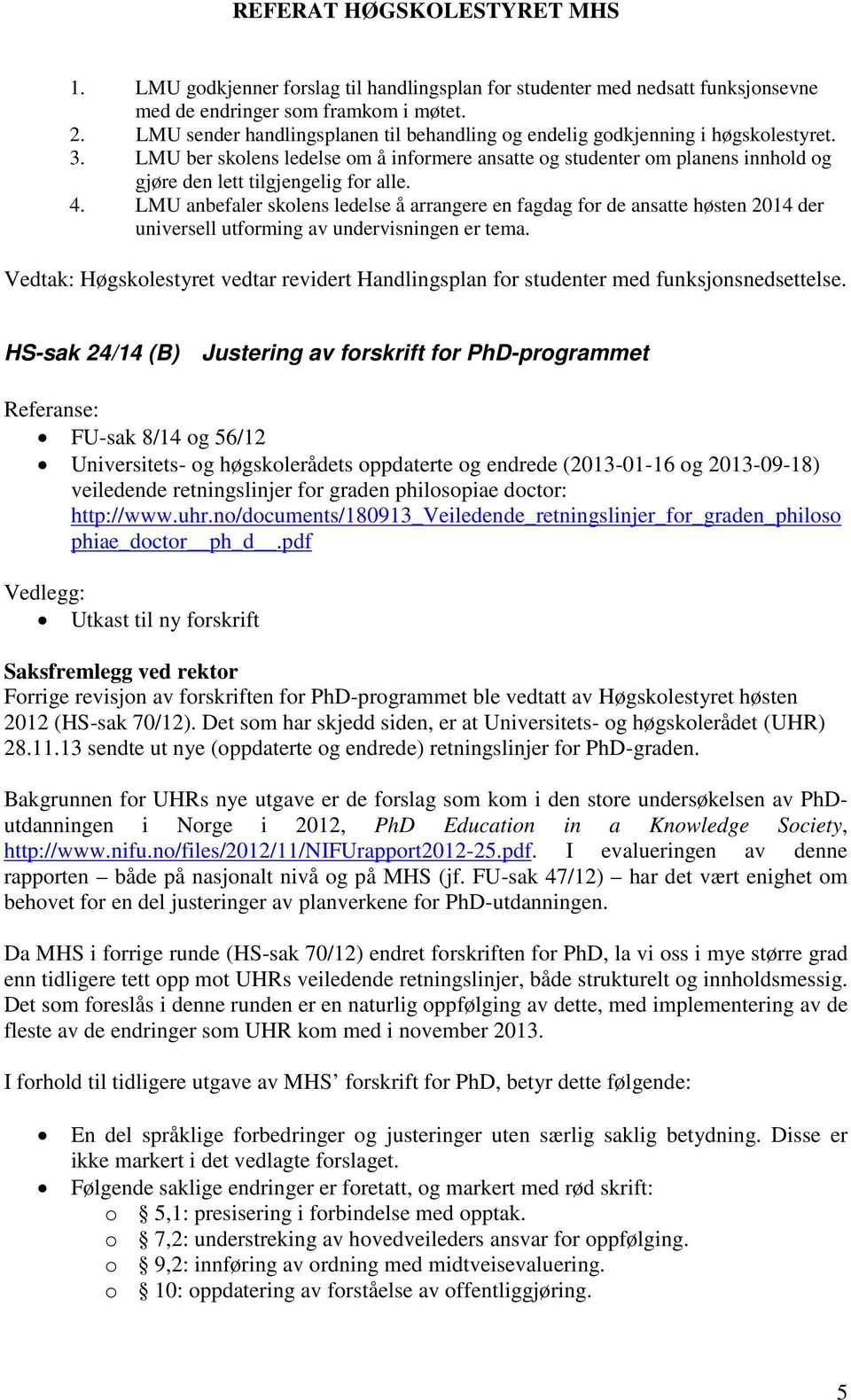 LMU ber skolens ledelse om å informere ansatte og studenter om planens innhold og gjøre den lett tilgjengelig for alle. 4.