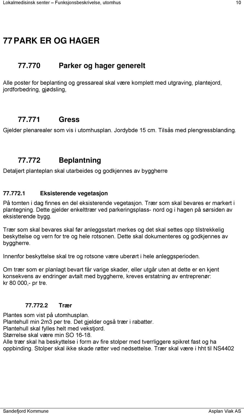 Jordybde 15 cm. Tilsås med plengressblanding. 77.772 Beplantning Detaljert planteplan skal utarbeides og godkjennes av byggherre 77.772.1 Eksisterende vegetasjon På tomten i dag finnes en del eksisterende vegetasjon.