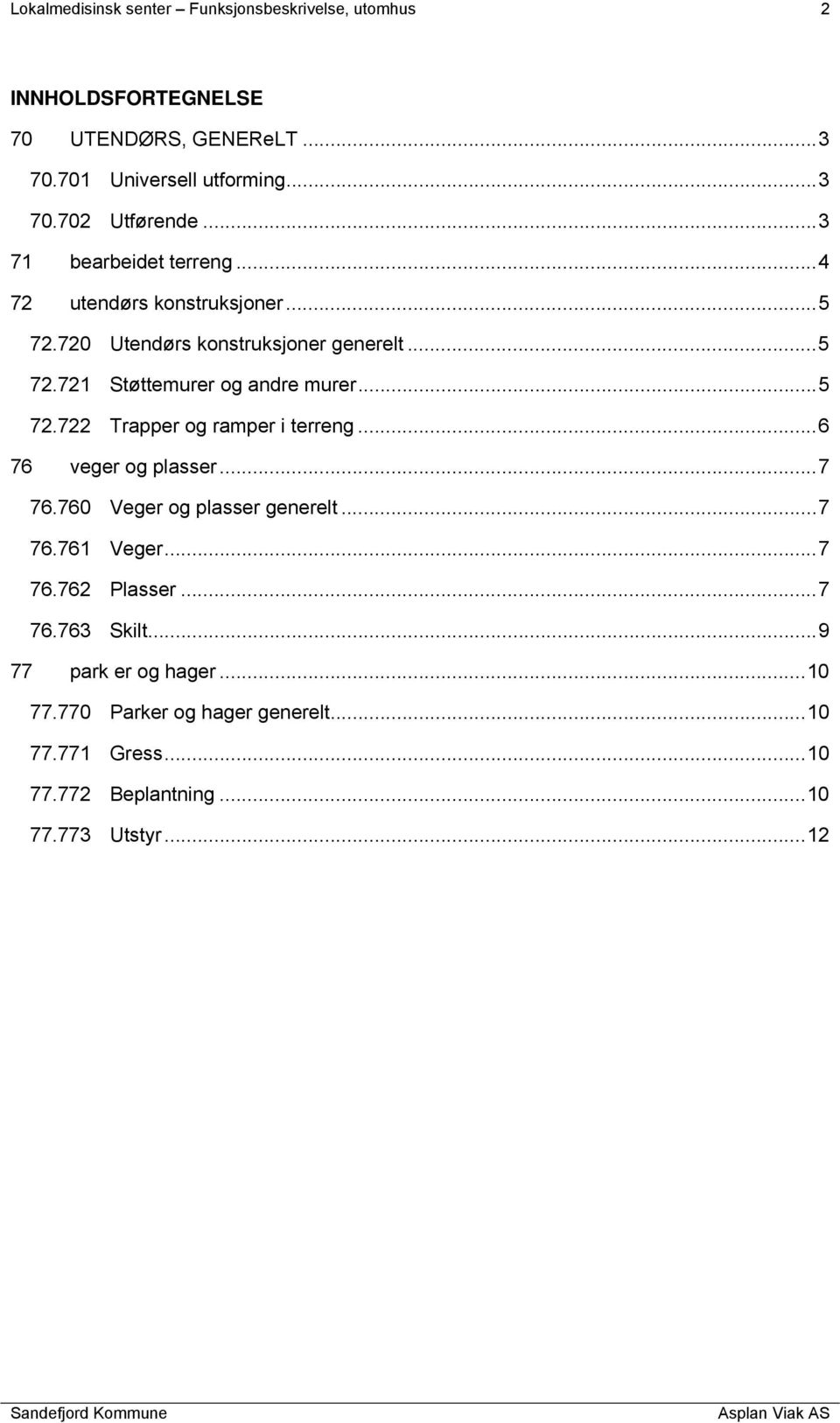 .. 5 72.722 Trapper og ramper i terreng... 6 76 veger og plasser... 7 76.760 Veger og plasser generelt... 7 76.761 Veger... 7 76.762 Plasser... 7 76.763 Skilt.