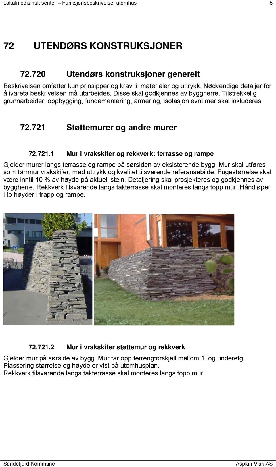 72.721 Støttemurer og andre murer 72.721.1 Mur i vrakskifer og rekkverk: terrasse og rampe Gjelder murer langs terrasse og rampe på sørsiden av eksisterende bygg.