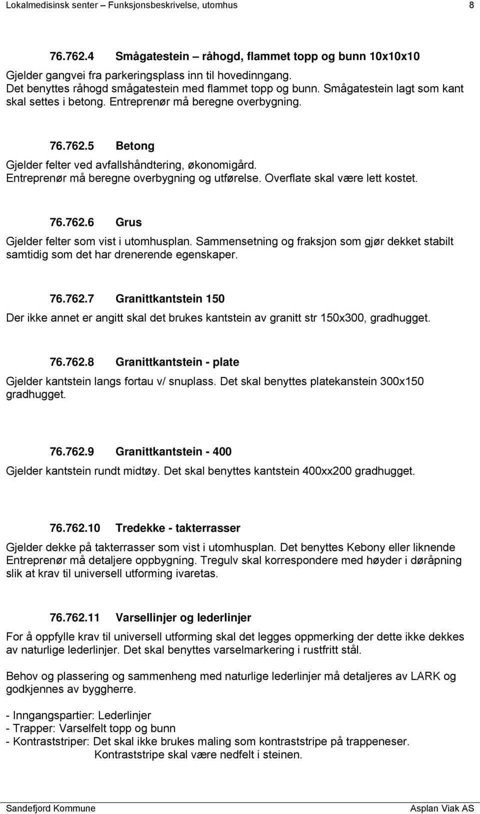 5 Betong Gjelder felter ved avfallshåndtering, økonomigård. Entreprenør må beregne overbygning og utførelse. Overflate skal være lett kostet. 76.762.6 Grus Gjelder felter som vist i utomhusplan.