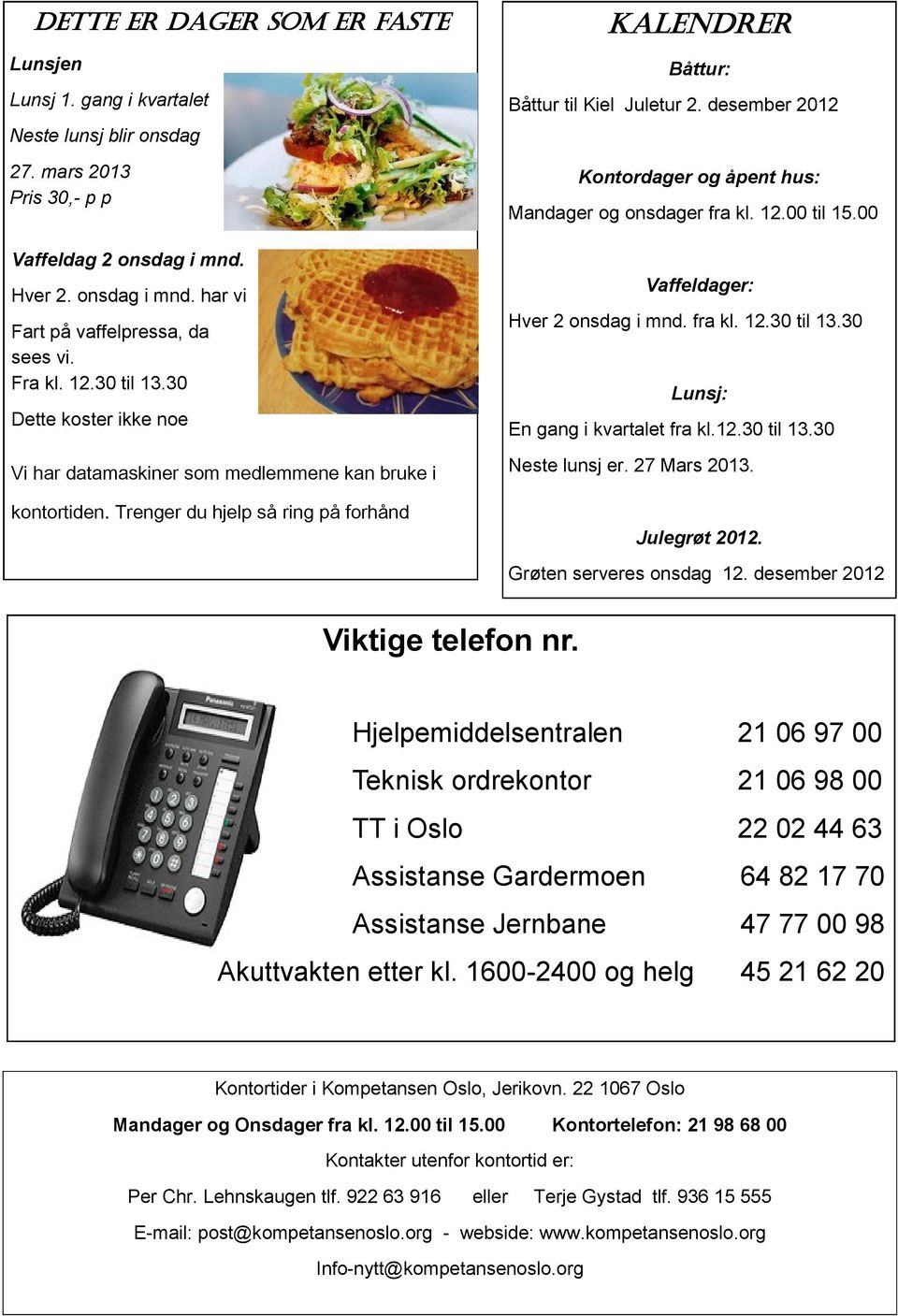 desember 2012 Kontordager og åpent hus: Mandager og onsdager fra kl. 12.00 til 15.00 Vaffeldager: Hver 2 onsdag i mnd. fra kl. 12.30 til 13.30 Lunsj: En gang i kvartalet fra kl.12.30 til 13.30 Neste lunsj er.