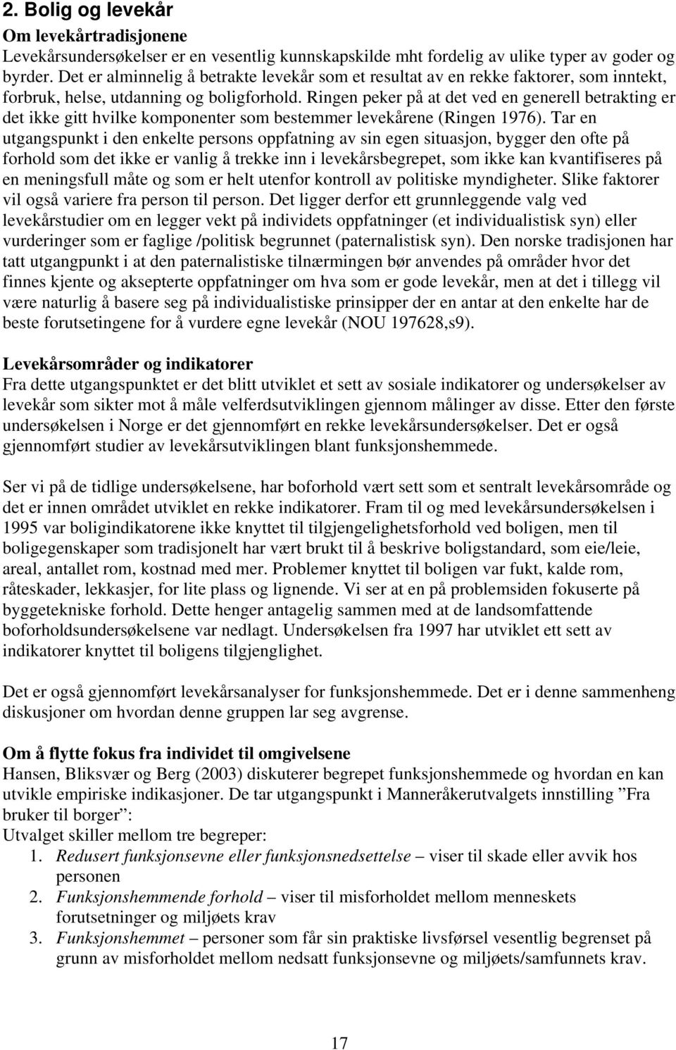 Ringen peker på at det ved en generell betrakting er det ikke gitt hvilke komponenter som bestemmer levekårene (Ringen 1976).