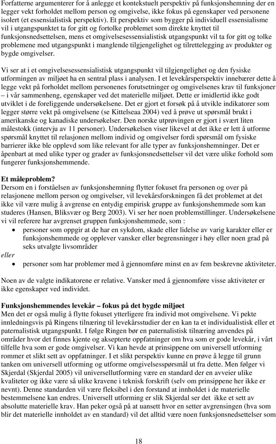 Et perspektiv som bygger på individuell essensialisme vil i utgangspunktet ta for gitt og fortolke problemet som direkte knyttet til funksjonsnedsettelsen, mens et omgivelsesessensialistisk