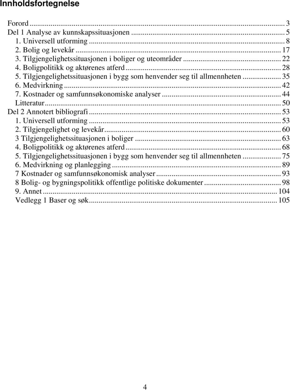 .. 50 Del 2 Annotert bibliografi... 53 1. Universell utforming... 53 2. Tilgjengelighet og levekår... 60 3 Tilgjengelighetssituasjonen i boliger... 63 4. Boligpolitikk og aktørenes atferd... 68 5.