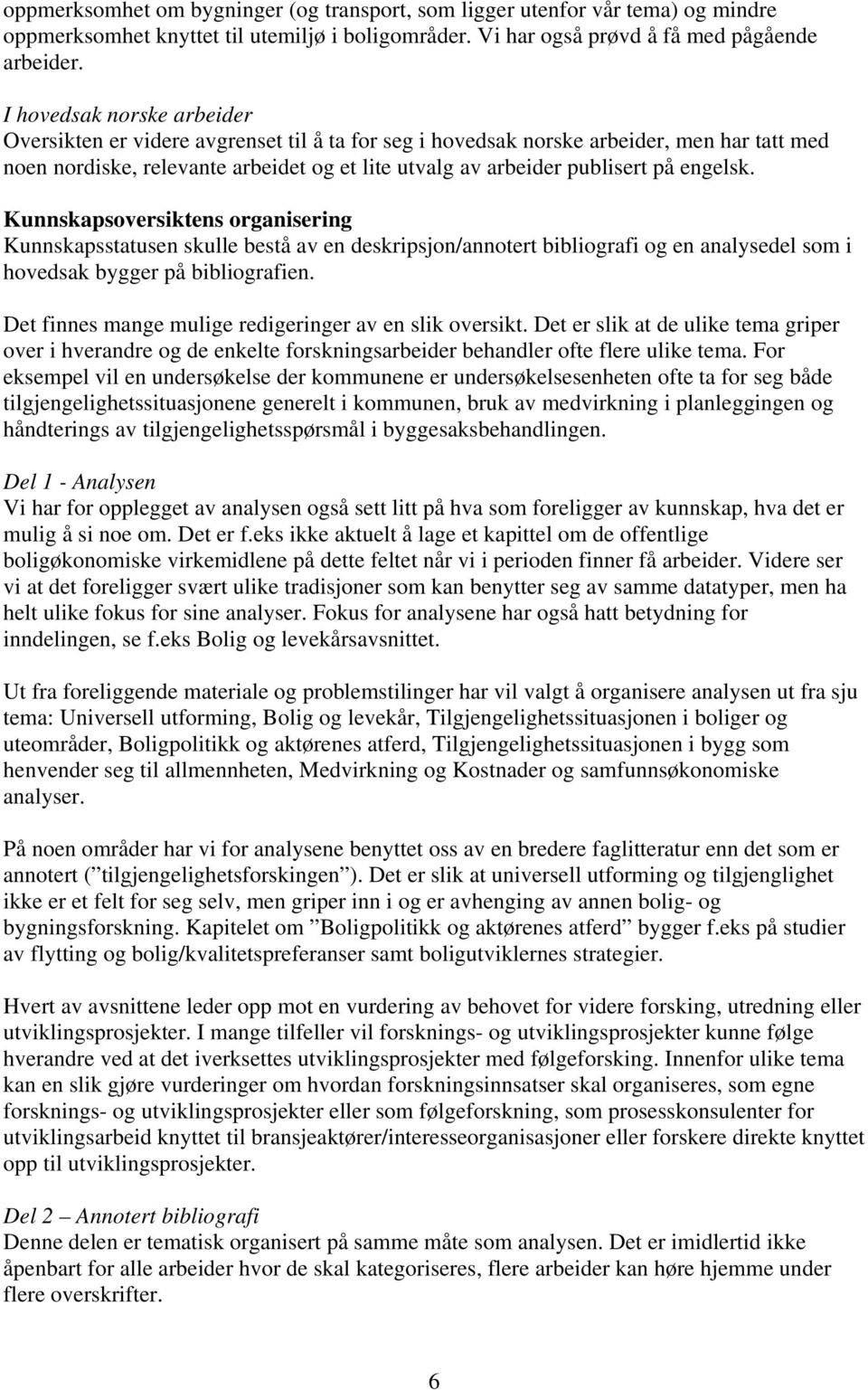 engelsk. Kunnskapsoversiktens organisering Kunnskapsstatusen skulle bestå av en deskripsjon/annotert bibliografi og en analysedel som i hovedsak bygger på bibliografien.