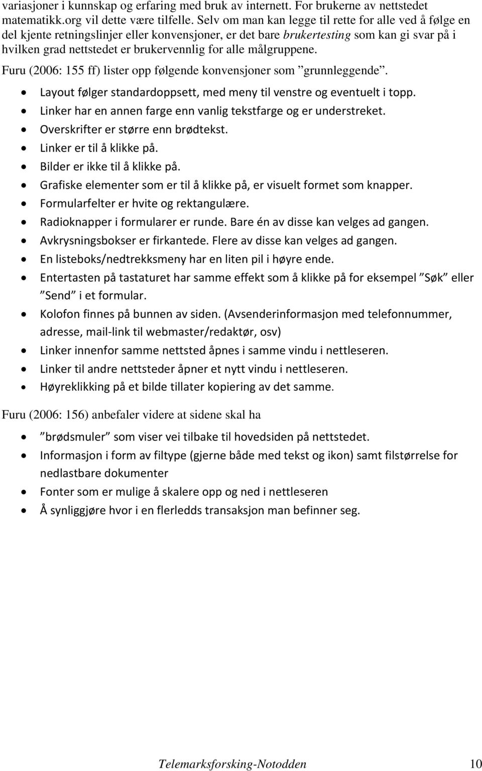 målgruppene. Furu (2006: 155 ff) lister opp følgende konvensjoner som grunnleggende. Layout følger standardoppsett, med meny til venstre og eventuelt i topp.