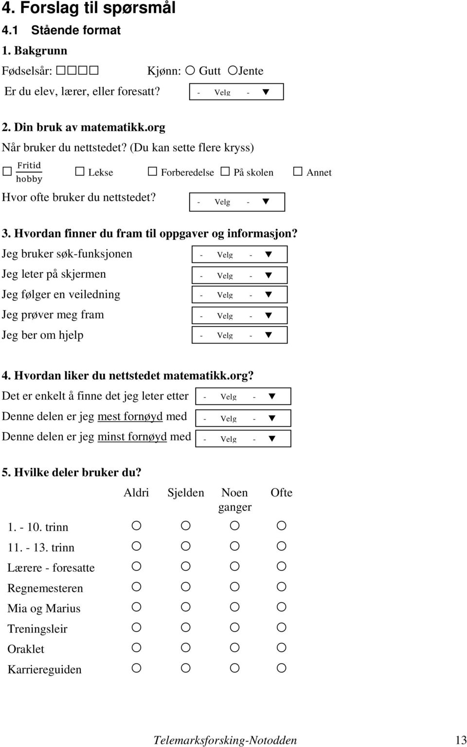 Jeg bruker søkfunksjonen Jeg leter på skjermen Jeg følger en veiledning Jeg prøver meg fram Jeg ber om hjelp Velg Velg Velg Velg Velg 4. Hvordan liker du nettstedet matematikk.org?