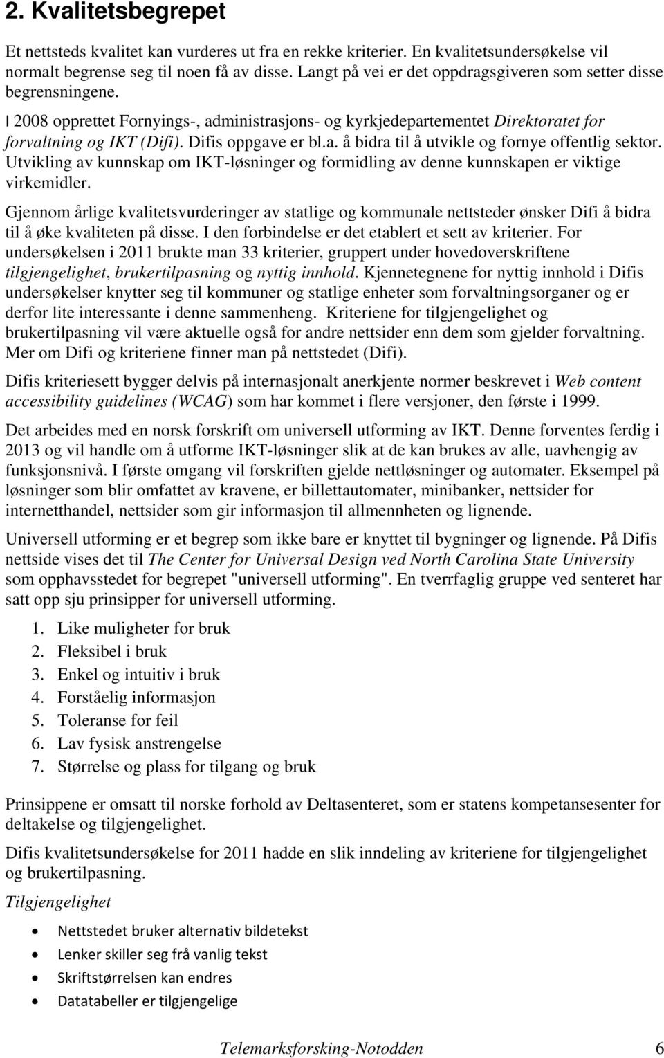 a. å bidra til å utvikle og fornye offentlig sektor. Utvikling av kunnskap om IKTløsninger og formidling av denne kunnskapen er viktige virkemidler.