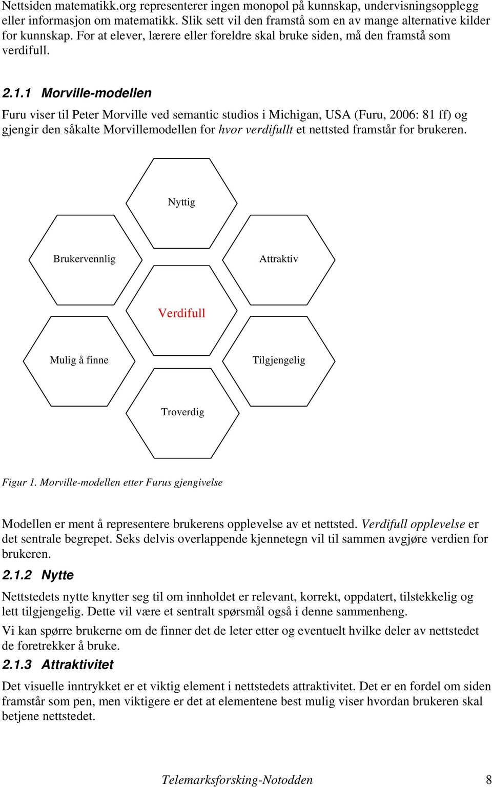 1 Morvillemodellen Furu viser til Peter Morville ved semantic studios i Michigan, USA (Furu, 2006: 81 ff) og gjengir den såkalte Morvillemodellen for hvor verdifullt et nettsted framstår for brukeren.