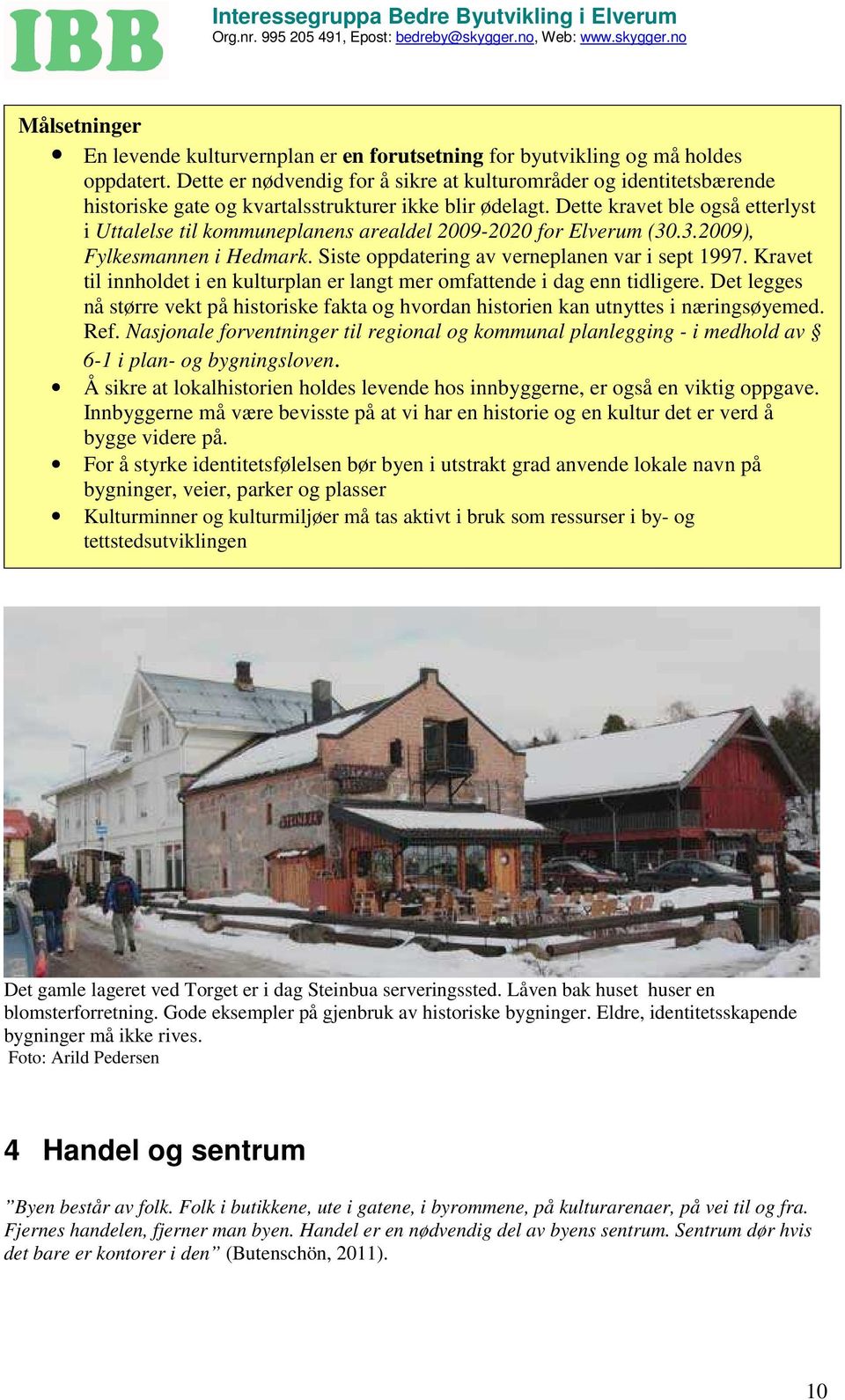 Dette kravet ble også etterlyst i Uttalelse til kommuneplanens arealdel 2009-2020 for Elverum (30.3.2009), Fylkesmannen i Hedmark. Siste oppdatering av verneplanen var i sept 1997.