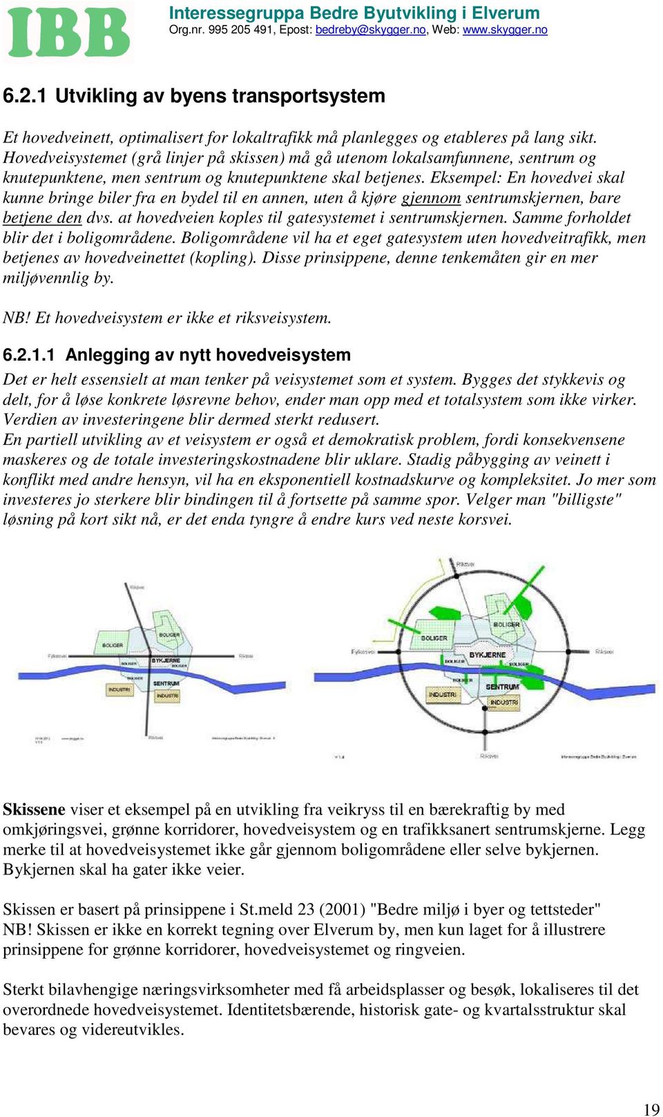 Eksempel: En hovedvei skal kunne bringe biler fra en bydel til en annen, uten å kjøre gjennom sentrumskjernen, bare betjene den dvs. at hovedveien koples til gatesystemet i sentrumskjernen.