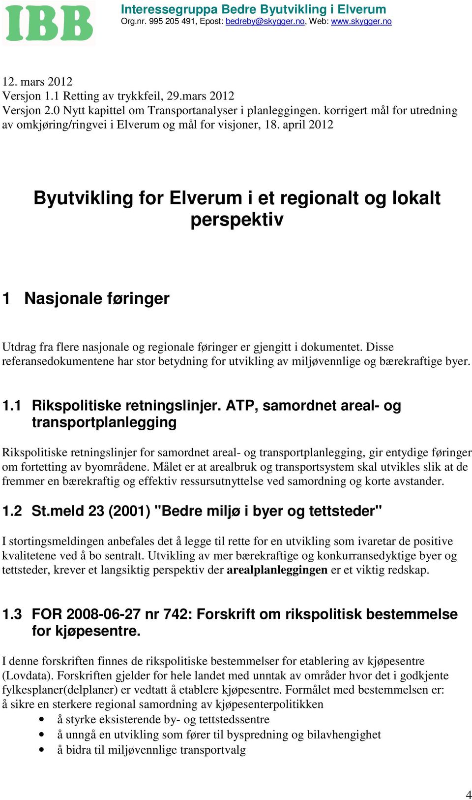 april 2012 Byutvikling for Elverum i et regionalt og lokalt perspektiv 1 Nasjonale føringer Utdrag fra flere nasjonale og regionale føringer er gjengitt i dokumentet.