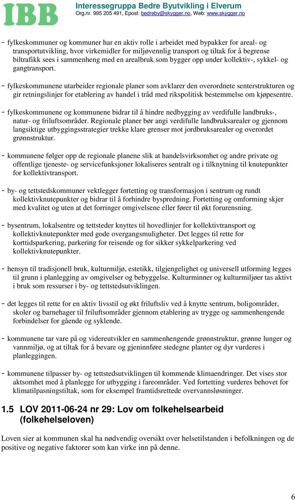 - fylkeskommunene utarbeider regionale planer som avklarer den overordnete senterstrukturen og gir retningslinjer for etablering av handel i tråd med rikspolitisk bestemmelse om kjøpesentre.