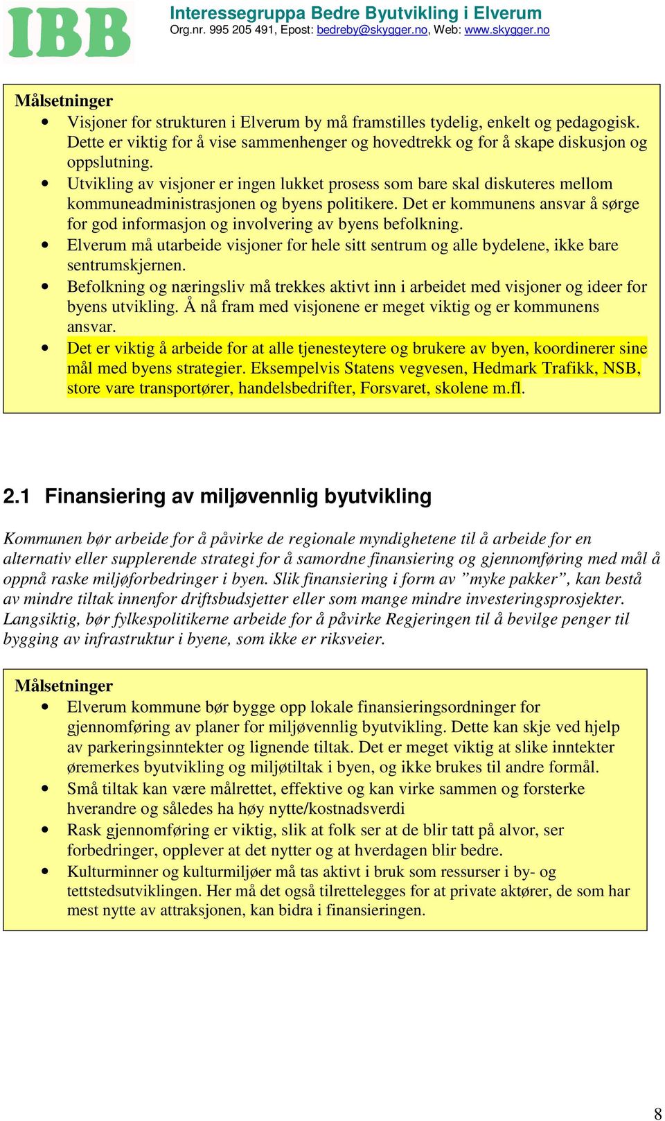 Det er kommunens ansvar å sørge for god informasjon og involvering av byens befolkning. Elverum må utarbeide visjoner for hele sitt sentrum og alle bydelene, ikke bare sentrumskjernen.