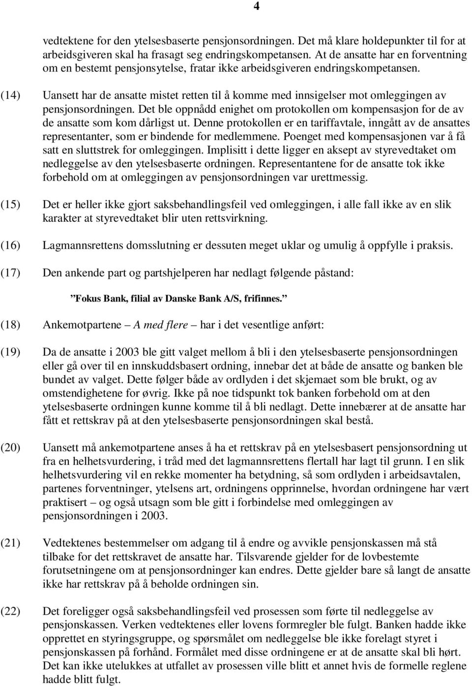 (14) Uansett har de ansatte mistet retten til å komme med innsigelser mot omleggingen av pensjonsordningen.