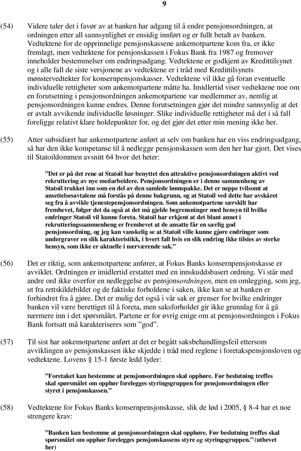 Vedtektene er godkjent av Kredittilsynet og i alle fall de siste versjonene av vedtektene er i tråd med Kredittilsynets mønstervedtekter for konsernpensjonskasser.