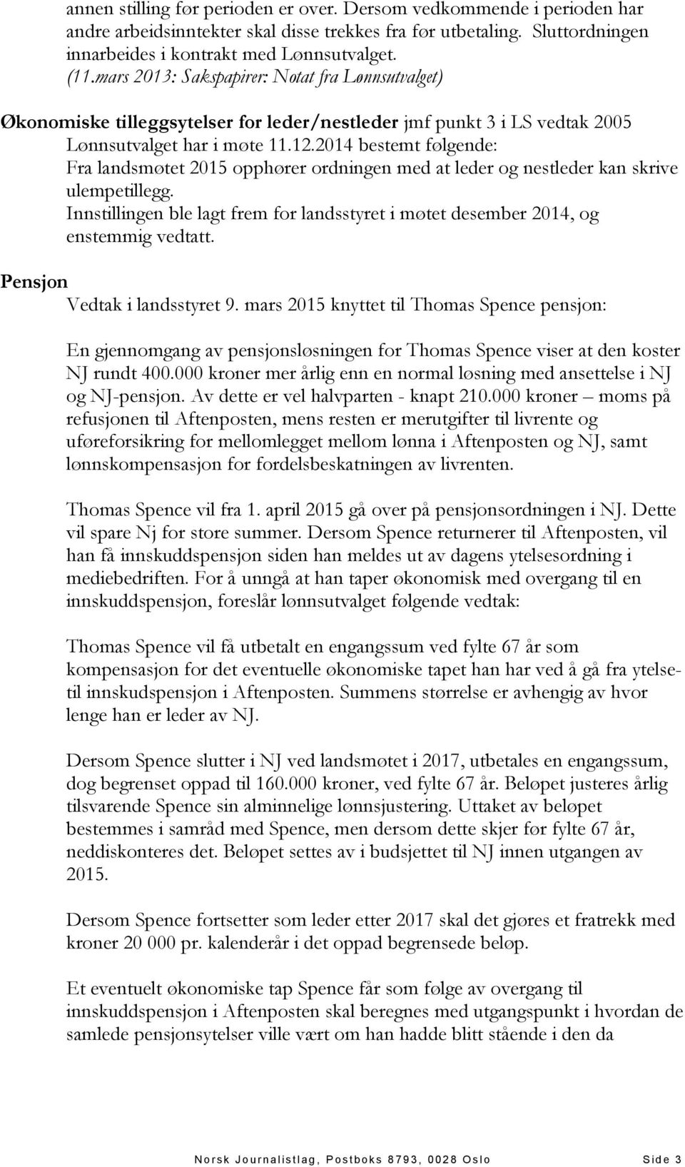 2014 bestemt følgende: Fra landsmøtet 2015 opphører ordningen med at leder og nestleder kan skrive ulempetillegg.