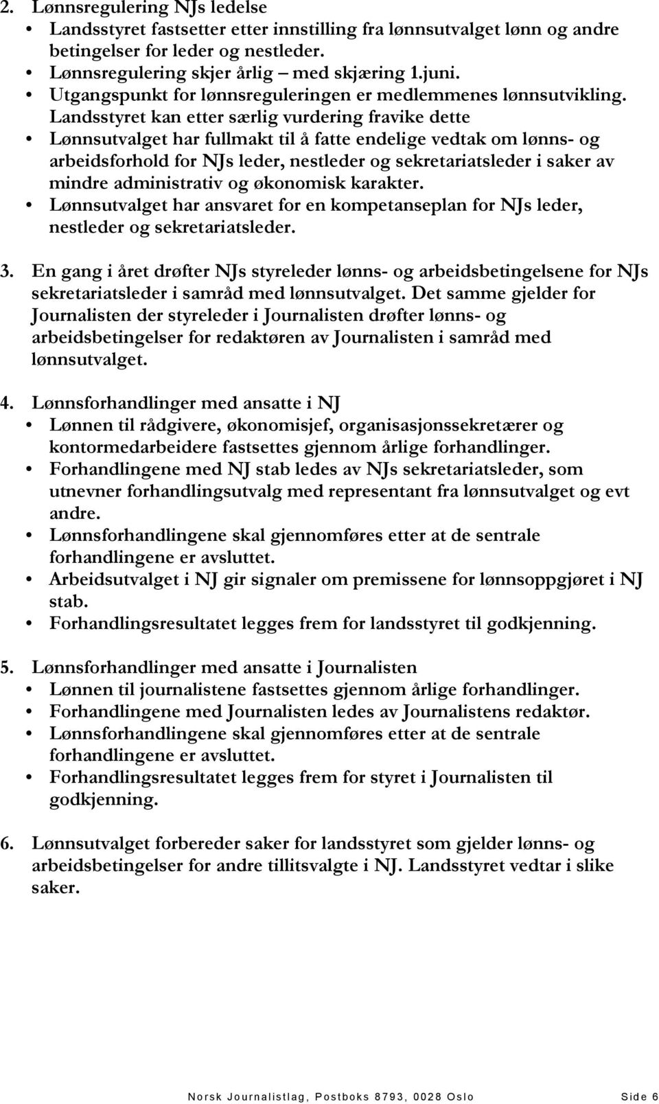 Landsstyret kan etter særlig vurdering fravike dette Lønnsutvalget har fullmakt til å fatte endelige vedtak om lønns- og arbeidsforhold for NJs leder, nestleder og sekretariatsleder i saker av mindre