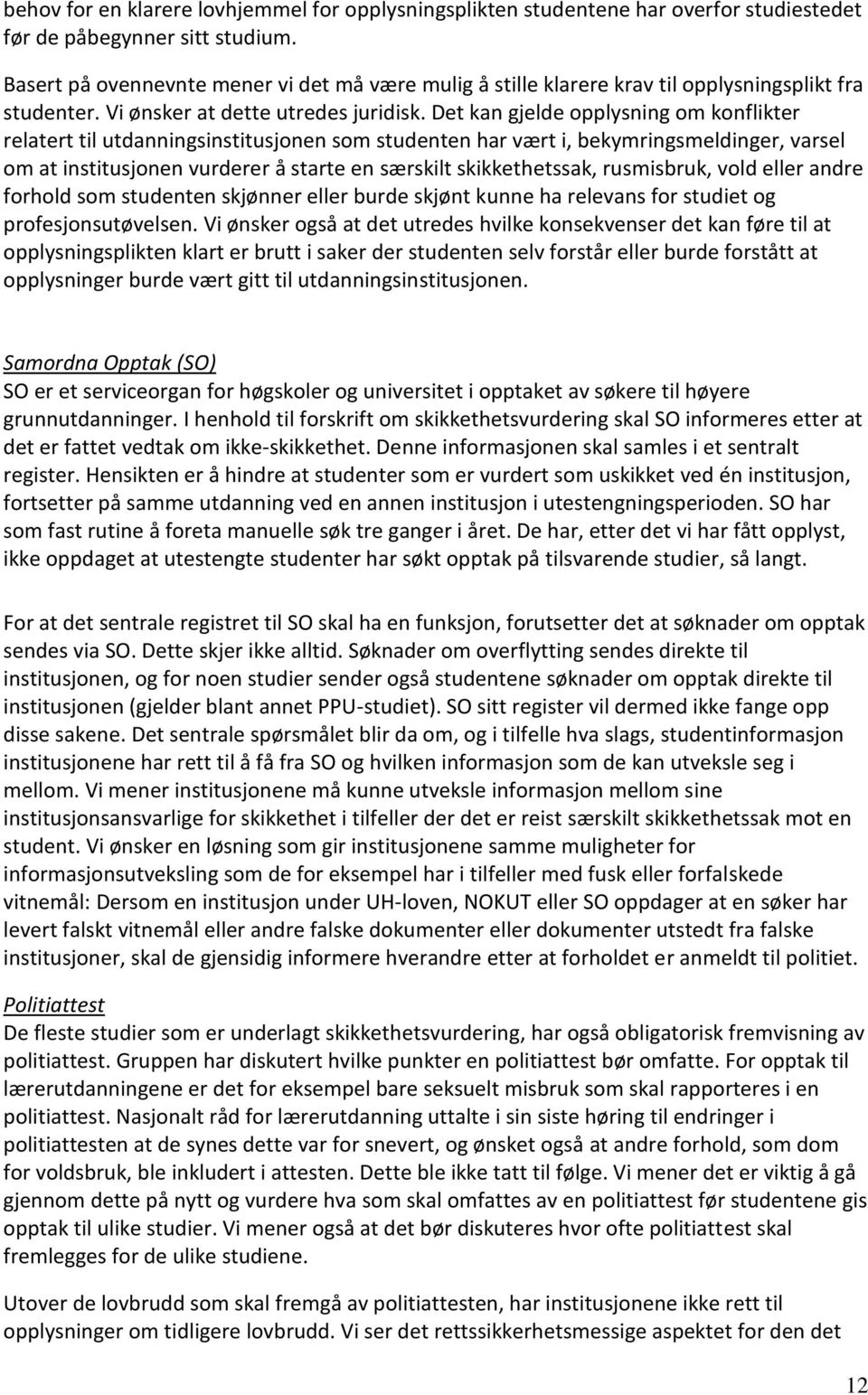 Det kan gjelde opplysning om konflikter relatert til utdanningsinstitusjonen som studenten har vært i, bekymringsmeldinger, varsel om at institusjonen vurderer å starte en særskilt skikkethetssak,