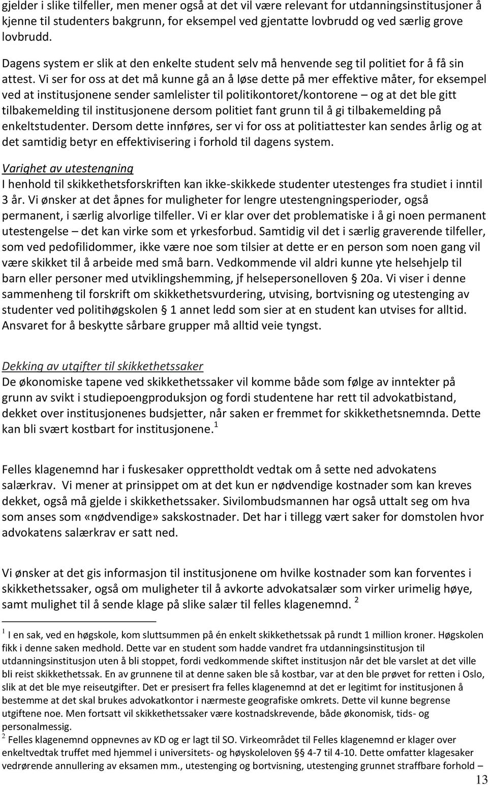 Vi ser for oss at det må kunne gå an å løse dette på mer effektive måter, for eksempel ved at institusjonene sender samlelister til politikontoret/kontorene og at det ble gitt tilbakemelding til